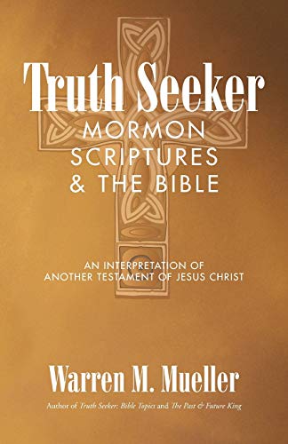 Truth Seeker: Mormon Scriptures & The Bible: An Interpretation of another Testament of Jesus Christ