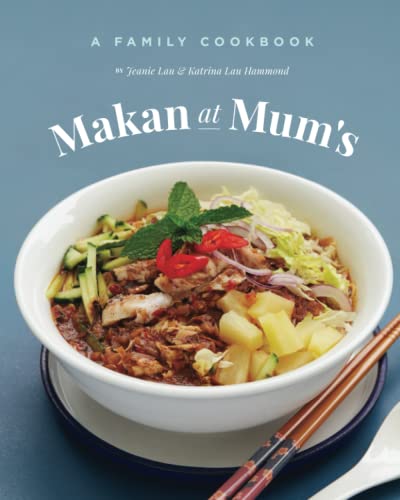 Makan at Mum's - A Family Cookbook: A recipe book to celebrate my Mum's food and uphold her keenly developed cooking instincts – A family memento to pass down favourites