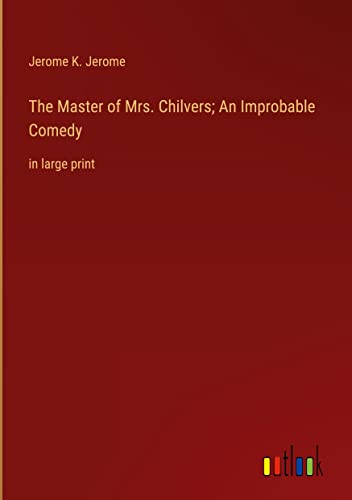 The Master of Mrs. Chilvers; An Improbable Comedy: in large print