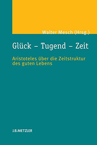 Glück - Tugend - Zeit: Aristoteles über die Zeitstruktur des guten Lebens