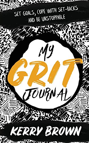 My Grit Journal: Set goals, cope with set-backs and be unstoppable