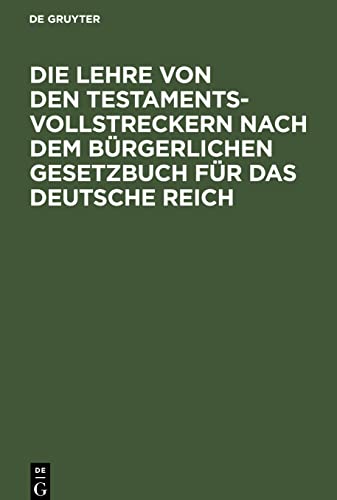 Die Lehre von den Testamentsvollstreckern nach dem Bürgerlichen Gesetzbuch für das Deutsche Reich: Nebst einer Einleitung: Das Amt der ... giltige Testament nach deutschem Reichsrecht