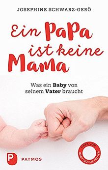 Ein Papa ist keine Mama: Was ein Baby von seinem Vater braucht