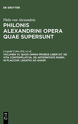 Philonis Alexandrini opera quae supersunt: Quod omnis probus liber sit. De vita contemplativa. De aeternitate mundi. In Flaccum. Legatio ad Gaium