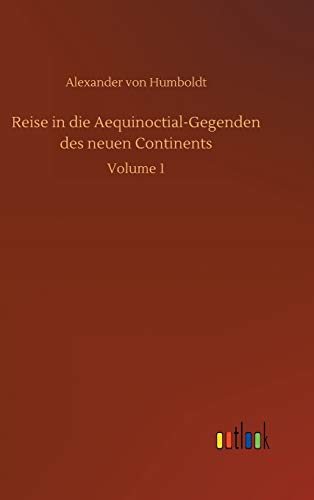 Reise in die Aequinoctial-Gegenden des neuen Continents: Volume 1