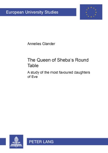 The Queen of Sheba's Round Table: A study of the most favoured daughters of Eve (Europäische Hochschulschriften / European University Studies / Publications Universitaires Européennes)