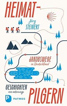 Heimat-Pilgern: Jakobswege in Deutschland. Geschichten von unterwegs