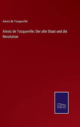 Alexis de Tocqueville: Der alte Staat und die Revolution