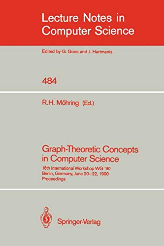 Graph-Theoretic Concepts in Computer Science: 16th International Workshop WG '90, Berlin, Germany, June 20-22, 1990 (Lecture Notes in Computer Science, 484, Band 484)
