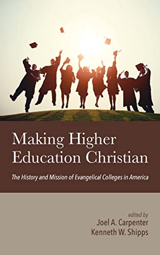 Making Higher Education Christian: The History and Mission of Evangelical Colleges in America