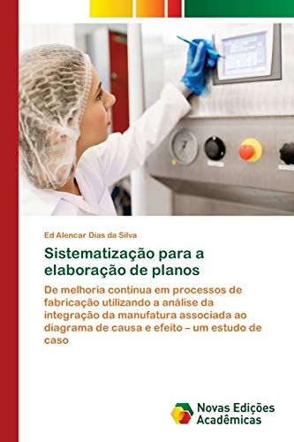 Sistematização para a elaboração de planos: De melhoria contínua em processos de fabricação utilizando a análise da integração da manufatura associada ao diagrama de causa e efeito - um estudo de caso
