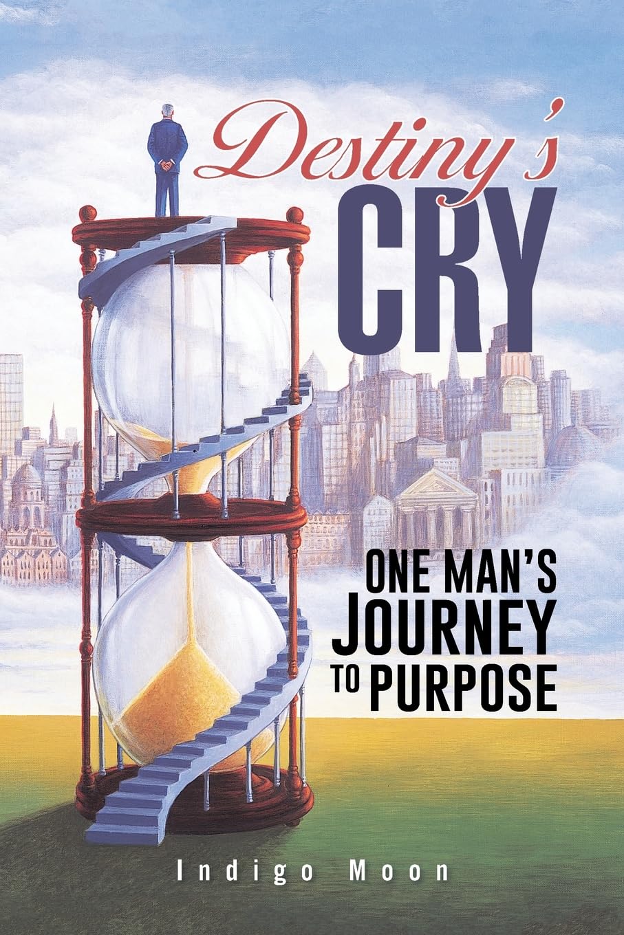 Destiny’s CRY: ONE MAN’S JOURNEY TO PURPOSE