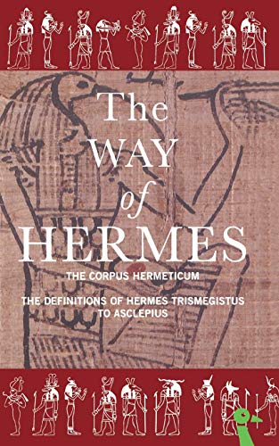 The Way of Hermes: New Translations of the Corpus Hermeticum and the Definitions of Hermes Trismegistus to Asclepius
