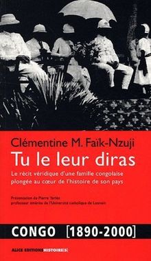 Tu le leur diras : le récit véridique d'une famille congolaise plongée au coeur de l'histoire de son pays : Congo, 1890-2000