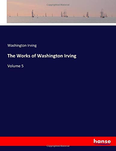 The Works of Washington Irving: Volume 5