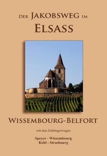 Der Jakobsweg im Elsass: Wissembourg - Belfort, mit den Zubringerwegen Speyer - Wissembourg, Kehl - Strasbourg