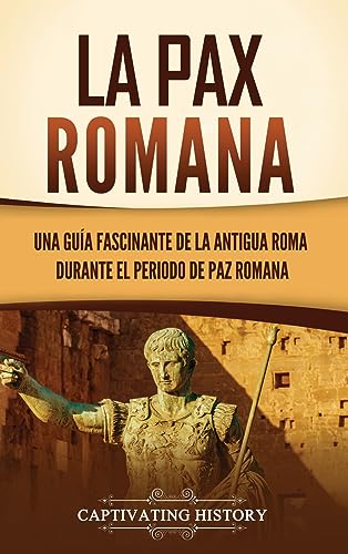 La Pax Romana: Una guía fascinante de la antigua Roma durante el periodo de paz romana