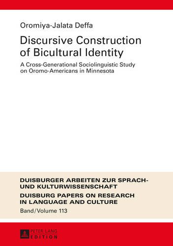 Discursive Construction of Bicultural Identity: A Cross-Generational Sociolinguistic Study on Oromo-Americans in Minnesota (Duisburger Arbeiten zur Sprach- und Kulturwissenschaft)