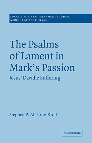 The Psalms of Lament in Mark's Passion: Jesus' Davidic Suffering (Society for New Testament Studies Monograph Series, Band 142)