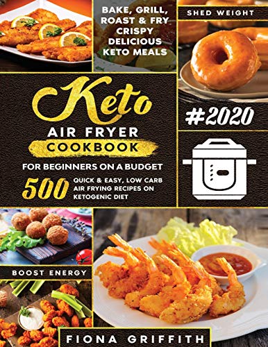 Fiona Griffith The Super Easy Keto Air Fryer Cookbook For Beginners On A Budget, 500 Quick & Easy, Low-Carb Air Frying Recipes For Busy People On Ketogenic Diet