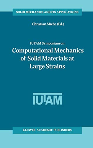 IUTAM Symposium on Computational Mechanics of Solid Materials at Large Strains: Proceedings of the IUTAM Symposium held in Stuttgart, Germany, 20–24 ... Mechanics and Its Applications, Band 108)