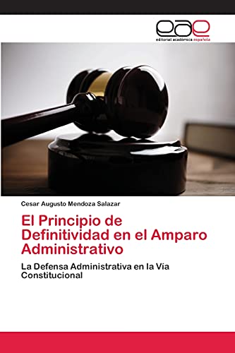 El Principio de Definitividad en el Amparo Administrativo: La Defensa Administrativa en la Vía Constitucional