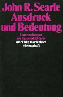 Ausdruck und Bedeutung: Untersuchungen zur Sprechakttheorie (suhrkamp taschenbuch wissenschaft)