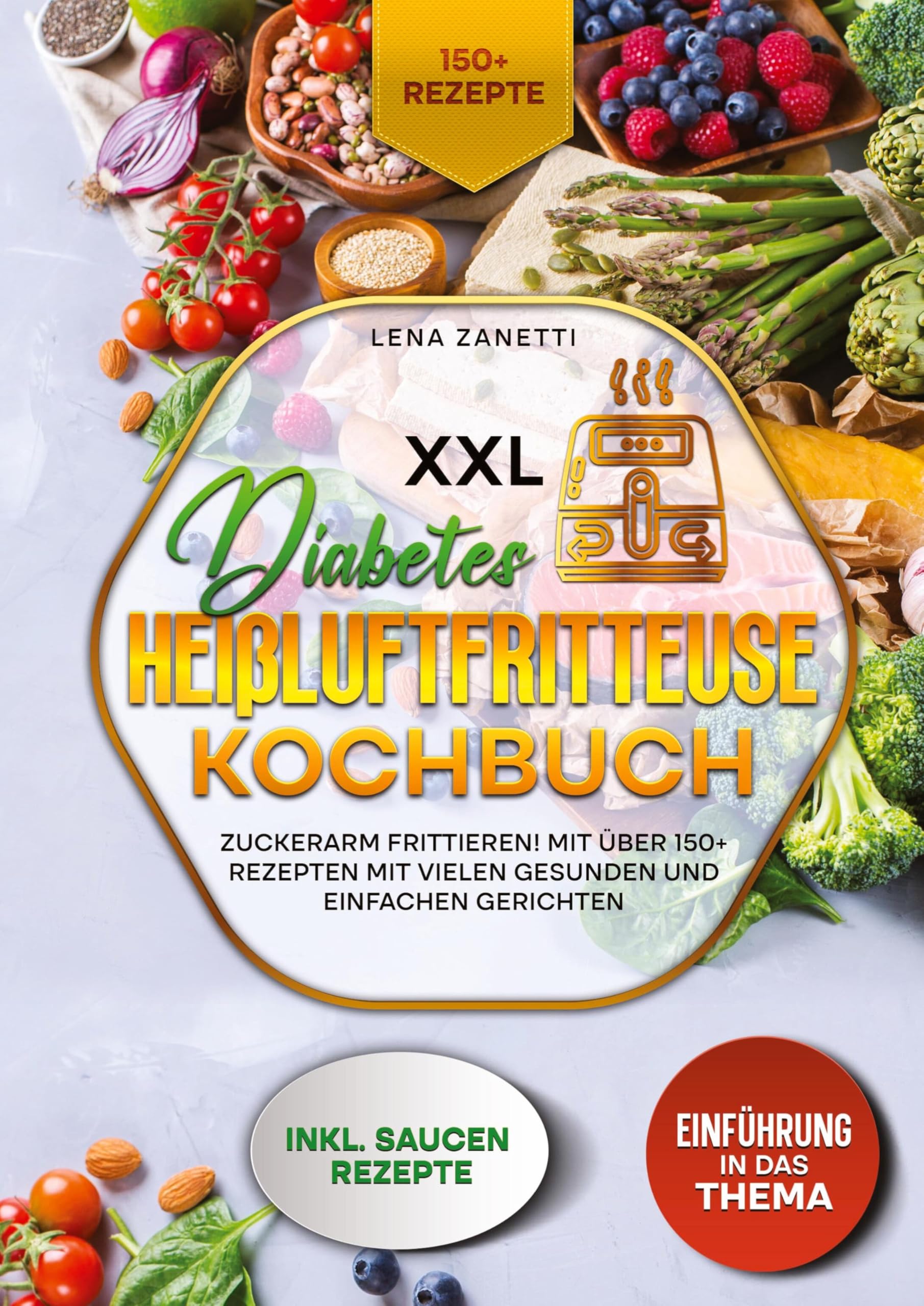 XXL Diabetes Heißluftfritteuse Kochbuch: Zuckerarm frittieren! Mit über 150+ Rezepten mit vielen gesunden und einfachen Gerichten