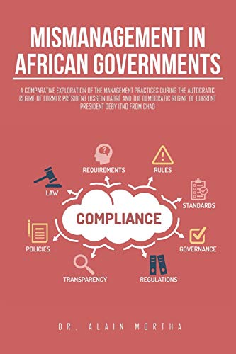 Mismanagement in African Governments: A Comparative Exploration of the Management Practices During the Autocratic Regime of Former President Hissein ... Regime of Current President Déby Itno