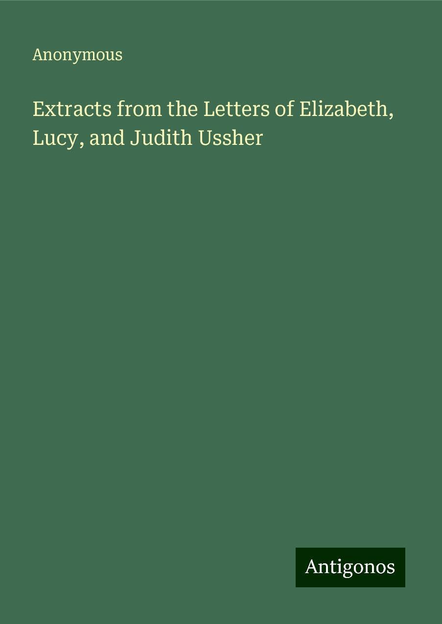 Extracts from the Letters of Elizabeth, Lucy, and Judith Ussher