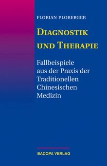 Diagnostik und Therapie: Fallbeispiele aus der Praxis der Traditionellen Chinesischen Medizin