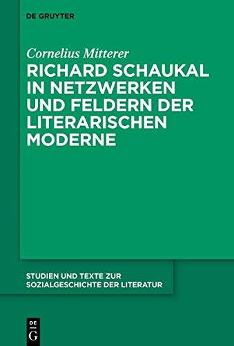 Richard Schaukal in Netzwerken und Feldern der literarischen Moderne (Studien und Texte zur Sozialgeschichte der Literatur, Band 149)