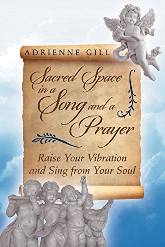 Sacred Space in a Song and a Prayer: Raise Your Vibration and Sing from Your Soul
