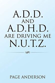 A.D.D. AND A.D.H.D. ARE DRIVING ME N.U.T.Z.