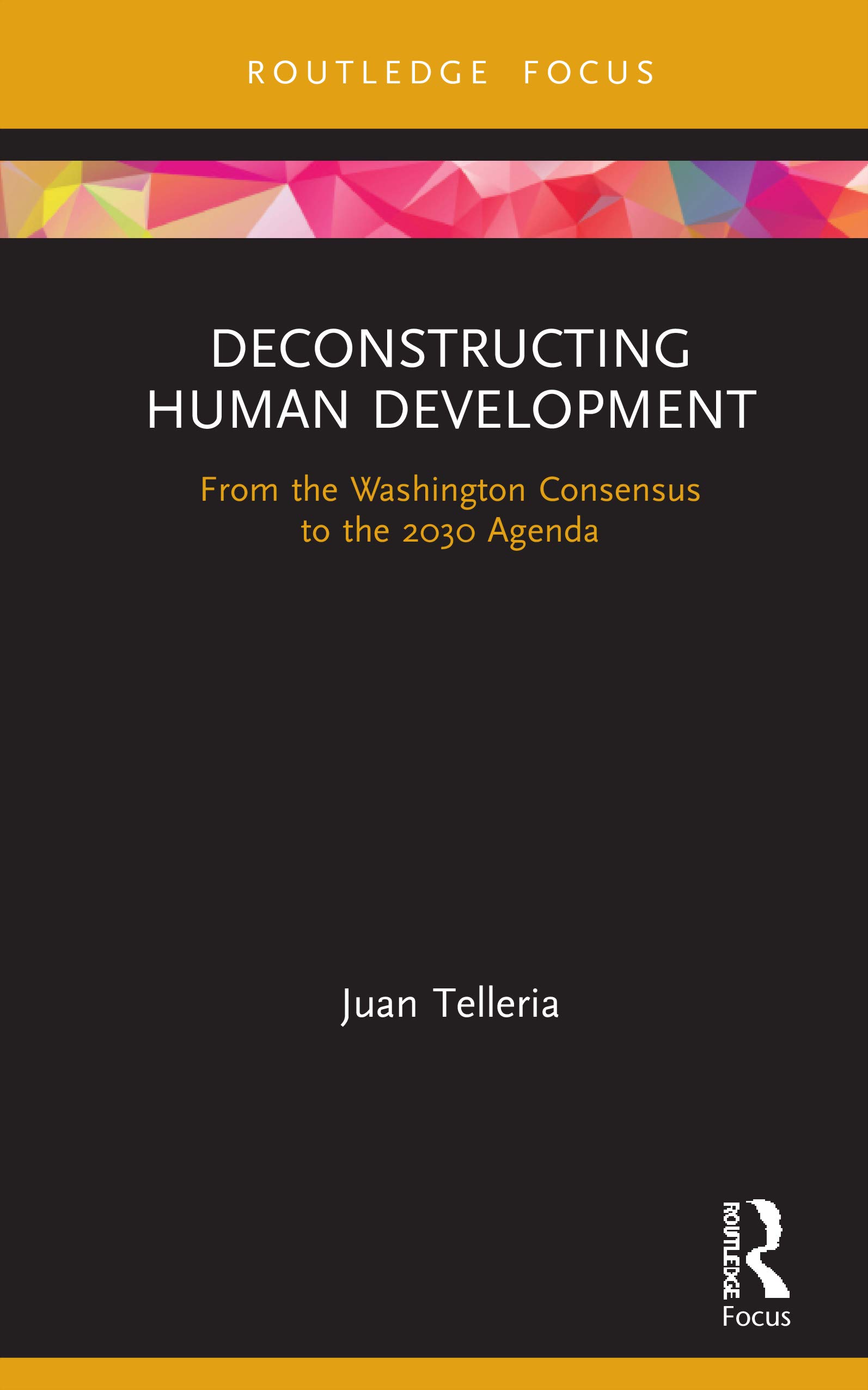Deconstructing Human Development: From the Washington Consensus to the 2030 Agenda (Routledge Critical Development Studies)