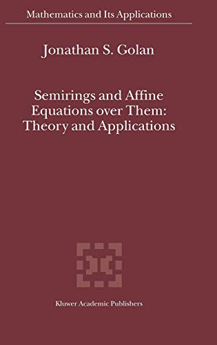 Semirings and Affine Equations over Them: Theory and Applications (Mathematics and Its Applications, 556, Band 556)