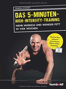 Das 5-Minuten-High-Intensity-Training: Mehr Muskeln und weniger Fett in vier Wochen. Give me Five! Inklusive kostenlosem Online-Video-Coaching.