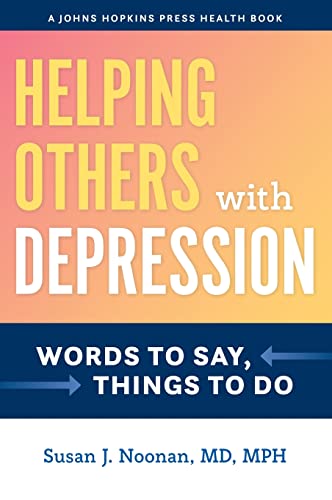 Helping Others with Depression: Words to Say, Things to Do (A Johns Hopkins Press Health Book)