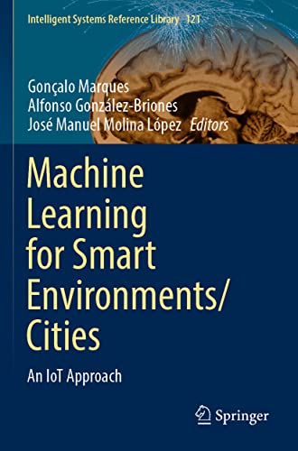 Machine Learning for Smart Environments/Cities: An IoT Approach (Intelligent Systems Reference Library, 121, Band 121)