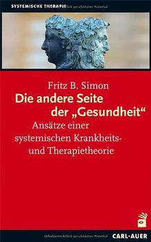 Die andere Seite der "Gesundheit": Ansätze einer systemischen Krankheits- und Therapietheorie