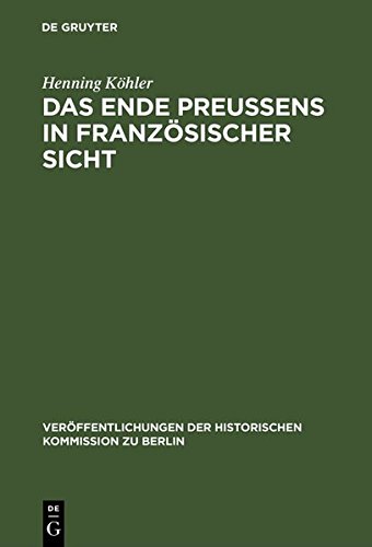 Das Ende Preußens in französischer Sicht (Veröffentlichungen der Historischen Kommission zu Berlin, Band 53)
