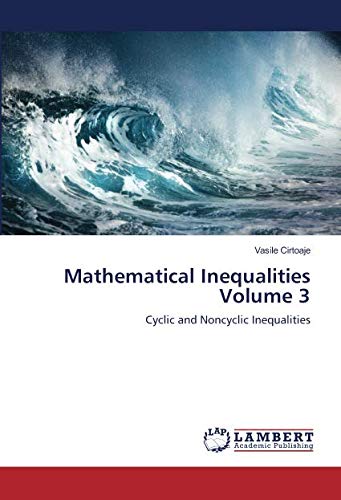 Mathematical Inequalities Volume 3: Cyclic and Noncyclic Inequalities