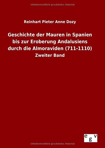 Geschichte der Mauren in Spanien bis zur Eroberung Andalusiens durch die Almoraviden (711-1110): Zweiter Band