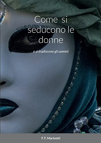 Come si seducono le donne: e si tradiscono gli uomini