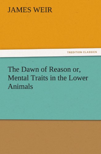 The Dawn of Reason or, Mental Traits in the Lower Animals (TREDITION CLASSICS)