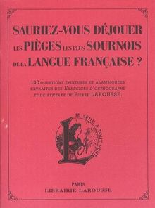 Sauriez-vous déjouer les pièges les plus sournois de la langue française ? : 130 questions épineuses et alambiquées extraites des Exercices d'orthographe et de syntaxe de Pierre Larousse