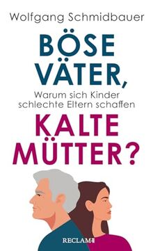 Böse Väter, kalte Mütter?: Warum sich Kinder schlechte Eltern schaffen