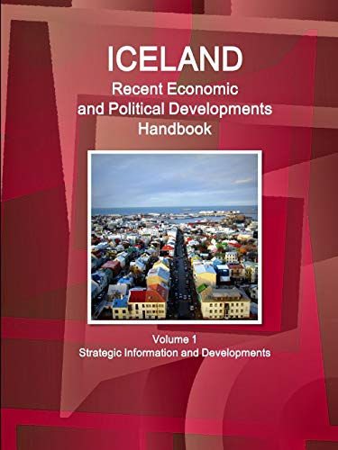 Iceland Recent Economic and Political Developments Handbook Volume 1 Strategic Information and Developments (World Strategic and Business Information Library)