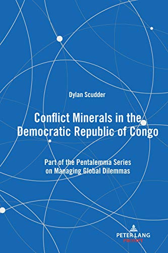 Conflict Minerals in the Democratic Republic of Congo: Part of the Pentalemma Series on Managing Global Dilemmas (Pentalemma on Managing Global Dilemmas)