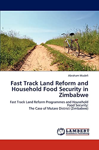 Fast Track Land Reform and Household Food Security in Zimbabwe: Fast Track Land Reform Programmes and Household Food Security: The Case of Mutare District (Zimbabwe)